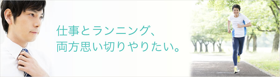 仕事とランニング、両方思い切りやりたい。